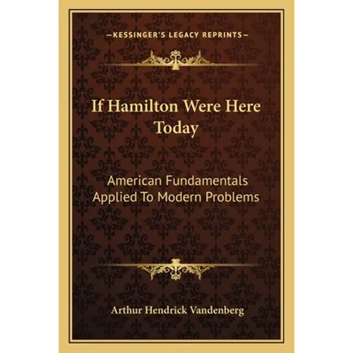 If Hamilton Were Here Today: American Fundamentals Applied to Modern Problems - Paperback