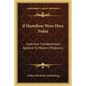 If Hamilton Were Here Today: American Fundamentals Applied to Modern Problems - Paperback