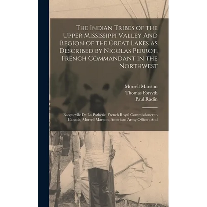 The Indian Tribes of the Upper Mississippi Valley And Region of the Great Lakes as Described by Nicolas Perrot, French Commandant in the Northwest; Ba - Hardcover