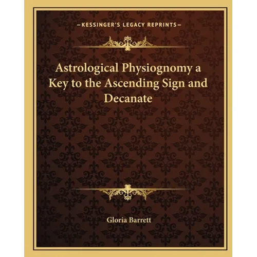 Astrological Physiognomy a Key to the Ascending Sign and Decanate - Paperback