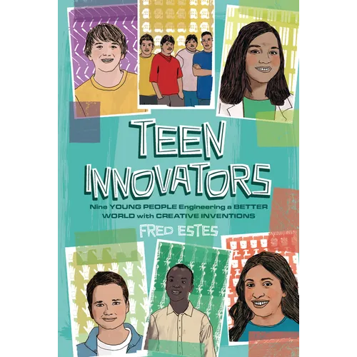 Teen Innovators: Nine Young People Engineering a Better World with Creative Inventions - Library Binding