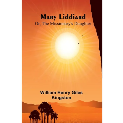 Mary Liddiard; Or, The Missionary's Daughter - Paperback