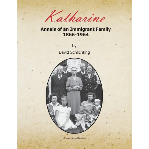 Katharine: Annals of an Immigrant Family, 1866-1964 - Paperback