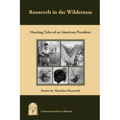 Roosevelt in the Wilderness: Hunting Tales of an American President - Paperback