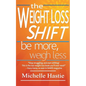 The Weight Loss Shift: Be More, Weigh Less - Paperback