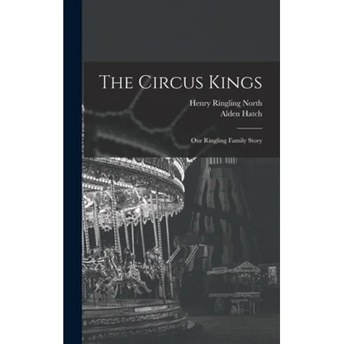 The Circus Kings; Our Ringling Family Story - Hardcover