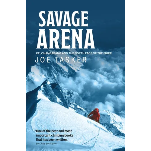 Savage Arena: K2, Changabang and the North Face of the Eiger - Paperback