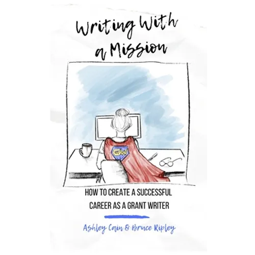 Writing With a Mission: How to Create a Successful Career as a Grant Writer - Paperback