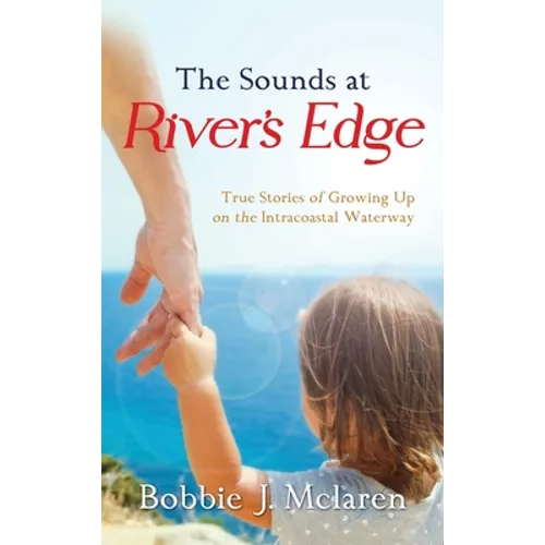 The Sounds at River's Edge: True Stories of Growing Up on the Intracoastal Waterway - Hardcover