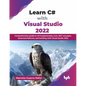 Learn C# with Visual Studio 2022: Comprehensive guide to C# fundamentals, Core .NET concepts, advanced features, and building with Visual Studio 2022 - Paperback