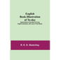 English Book-Illustration Of To-Day; Appreciations Of The Work Of Living English Illustrators, With Lists Of Their Books - Paperback