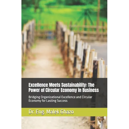 Excellence Meets Sustainability: The Power of Circular Economy in Business: Bridging Organizational Excellence and Circular Economy for Lasting Succes - Paperback