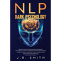 NLP Dark Psychology: Neuro-Linguistic Programming Techniques: The essential guide To Persuade and Influence People, Learn to detect decepti - Paperback