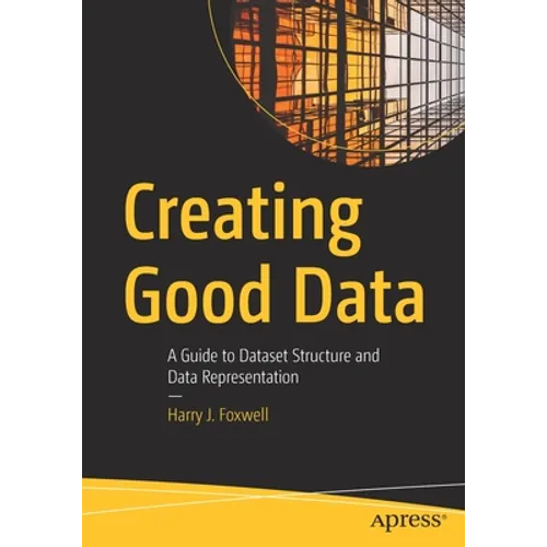Creating Good Data: A Guide to Dataset Structure and Data Representation - Paperback