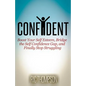 Confident: Boost Your Self Esteem, Bridge the Self Confidence Gap, and Finally Stop Struggling - Paperback