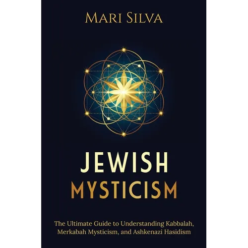 Jewish Mysticism: The Ultimate Guide to Understanding Kabbalah, Merkabah Mysticism, and Ashkenazi Hasidism - Paperback