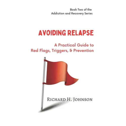 Avoiding Relapse: A Practical Guide to Red Flags, Triggers, and Prevention - Paperback