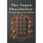 The Vegan Chocolatier - From Bean to Bliss - Paperback
