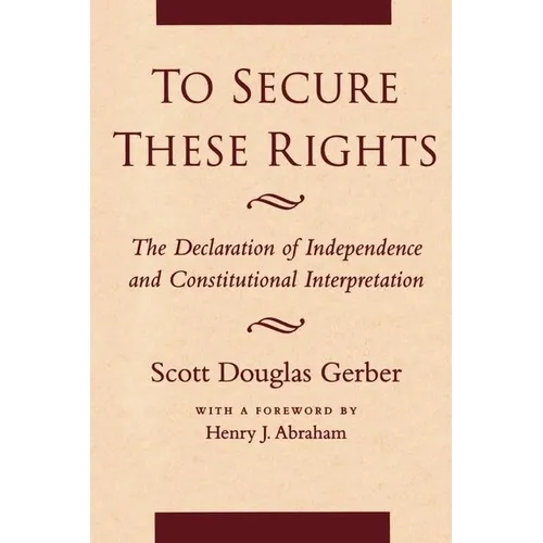 To Secure These Rights: The Declaration of Independence and Constitutional Interpretation - Paperback