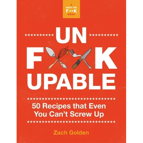 Unf*ckupable: 50 Recipes That Even You Can't Screw Up, a What the F*@# Should I Make for Dinner? Sequel - Spiral