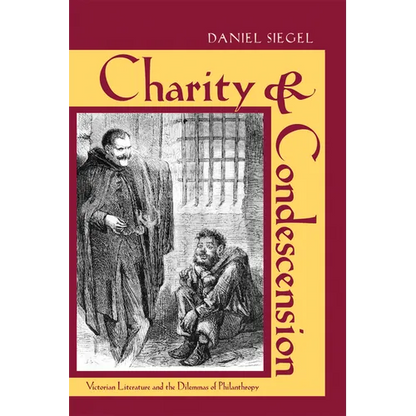 Charity & Condescension: Victorian Literature and the Dilemmas of Philanthropy - Hardcover