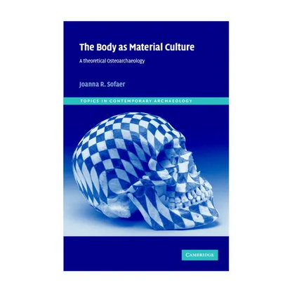 The Body as Material Culture: A Theoretical Osteoarchaeology - Hardcover