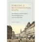 Forging a Multinational State: State Making in Imperial Austria from the Enlightenment to the First World War - Hardcover