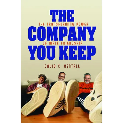 The Company You Keep: The Transforming Power of Male Friendship - Paperback