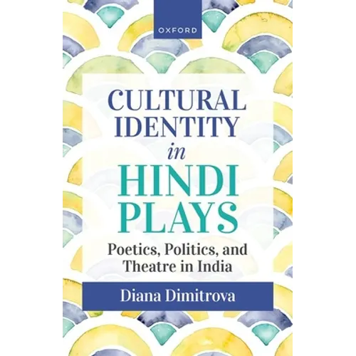 Cultural Identity in Hindi Plays: Poetics, Politics, and Theatre in India - Hardcover