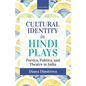 Cultural Identity in Hindi Plays: Poetics, Politics, and Theatre in India - Hardcover