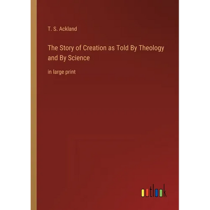 The Story of Creation as Told By Theology and By Science: in large print - Paperback