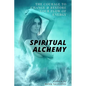 Spiritual Alchemy: The Courage to Change and Restore Your Flow of Energy - Paperback