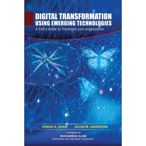 Digital Transformation using Emerging Technologies: A CxO's Guide to Transform your Organization - Paperback