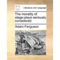 The Morality of Stage-Plays Seriously Considered. - Paperback