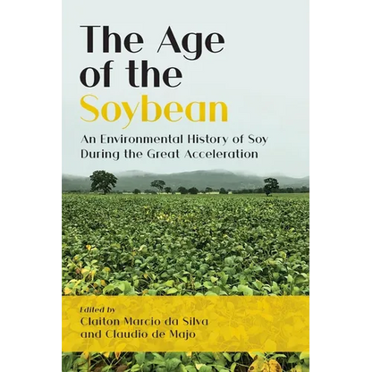 The Age of the Soybean: An Environmental History of Soy During the Great Acceleration - Paperback