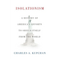 Isolationism: A History of America's Efforts to Shield Itself from the World - Hardcover