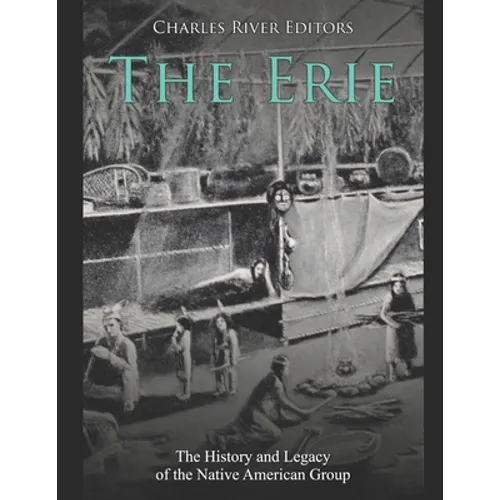 The Erie: The History and Legacy of the Native American Group - Paperback