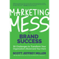 Marketing Mess to Brand Success: 30 Challenges to Transform Your Organization's Brand (and Your Own) (Brand Marketing) - Hardcover