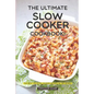The Ultimate Slow Cooker Cookbook!: The Best 130 Slow Cooker Recipes in the World - Paperback