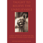 Taught to Believe the Unbelievable: A New Vision of Hope for the Catholic Church and Society - Paperback