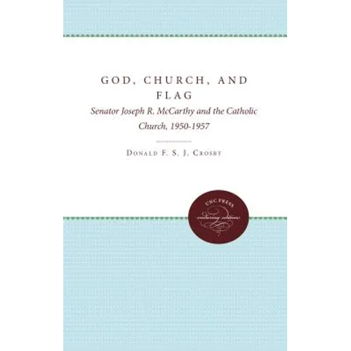 God, Church, and Flag: Senator Joseph R. McCarthy and the Catholic Church, 1950-1957 - Paperback