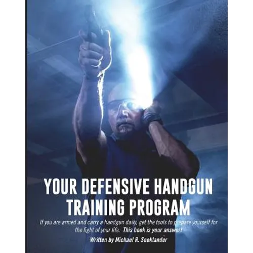 Your Defensive Handgun Training Program: A Functional Training Program for Defensive Handgun Purposes - Paperback