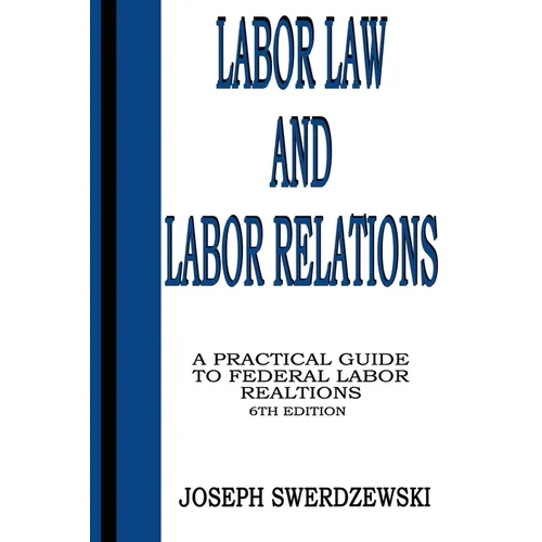 Labor Law & Labor Relations: A Practical Guide to Federal Labor Relations - Paperback