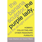The Banana Sculptor, the Purple Lady, and the All-Night Swimmer: Hobbies, Collecting, and Other Passionate Pursuits - Paperback