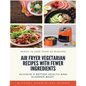 Air Fryer Vegetarian Recipes With Fewer Ingredients: Achieve a better health and slimmer body Ready in less than 30 minutes - Paperback
