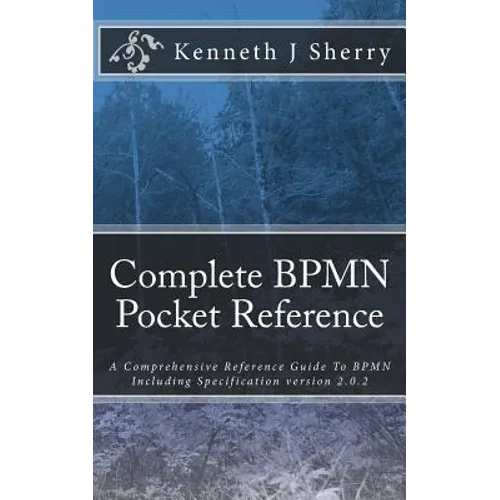 Complete BPMN Pocket Reference: A Comprehensive Reference Guide To BPMN Including Specification version 2.0.2 - Paperback