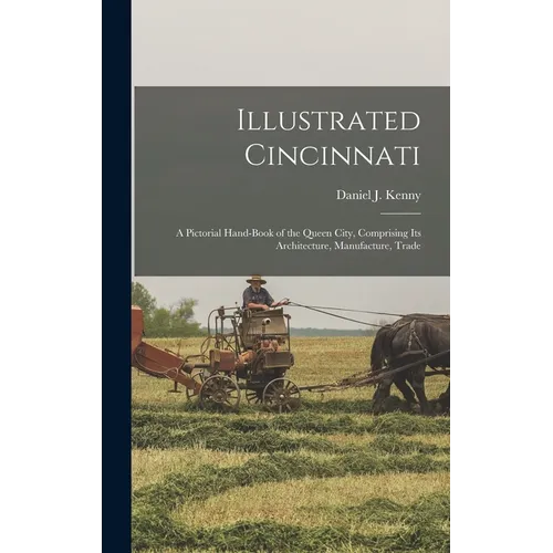 Illustrated Cincinnati: A Pictorial Hand-Book of the Queen City, Comprising Its Architecture, Manufacture, Trade - Hardcover