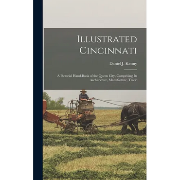 Illustrated Cincinnati: A Pictorial Hand-Book of the Queen City, Comprising Its Architecture, Manufacture, Trade - Hardcover