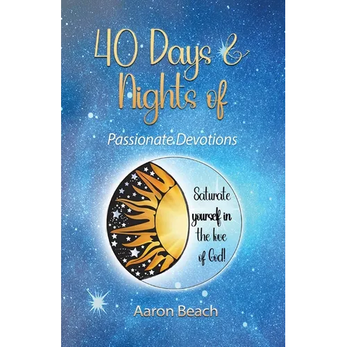40 Days & Nights of Passionate Devotions: Saturate yourself in the love of God! - Paperback