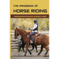 The Handbook Of Horse Riding: Understanding The Basics Of Riding A Horse: How To Ride A Horse Step By Step - Paperback